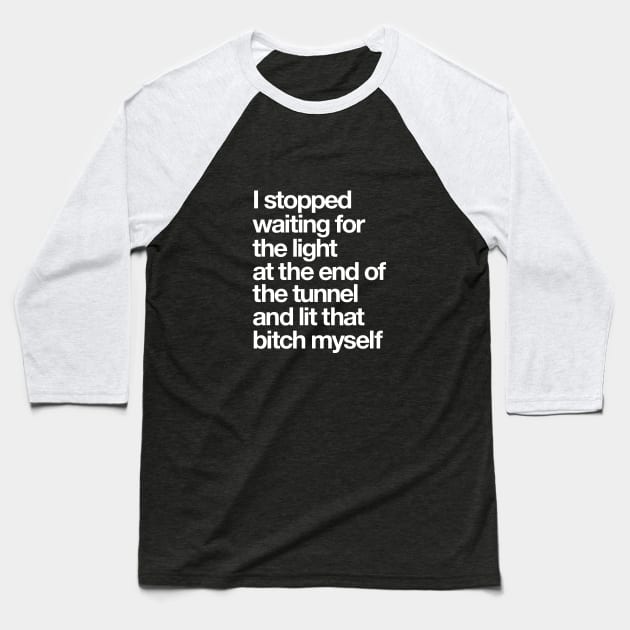 I Stopped Waiting for the Light at the End of the Tunnel and Lit that Bitch Myself Baseball T-Shirt by MotivatedType